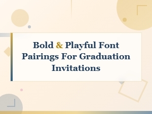 Fun Font Pairings to Make Your Graduation Invitations Pop